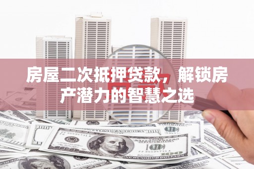 嵊州房屋二次抵押贷款，解锁房产潜力的智慧之选