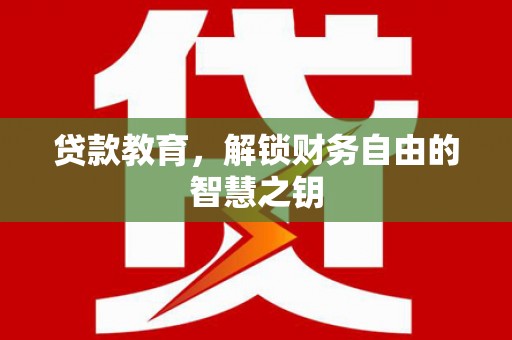 康县贷款教育，解锁财务自由的智慧之钥