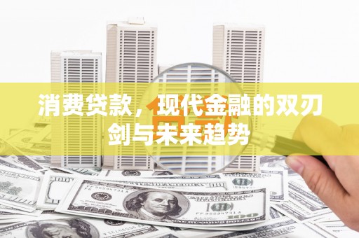 文峰消费贷款，现代金融的双刃剑与未来趋势