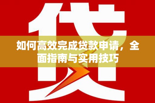 双台子如何高效完成贷款申请，全面指南与实用技巧