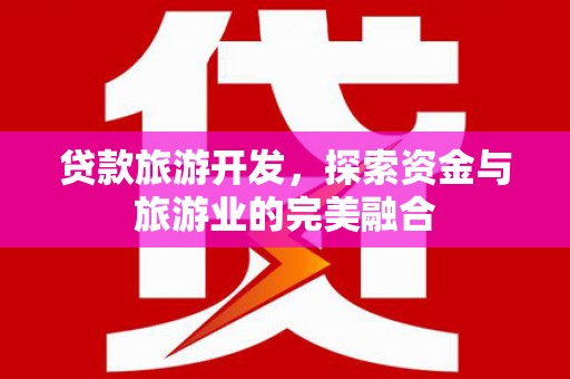施甸贷款旅游开发，探索资金与旅游业的完美融合