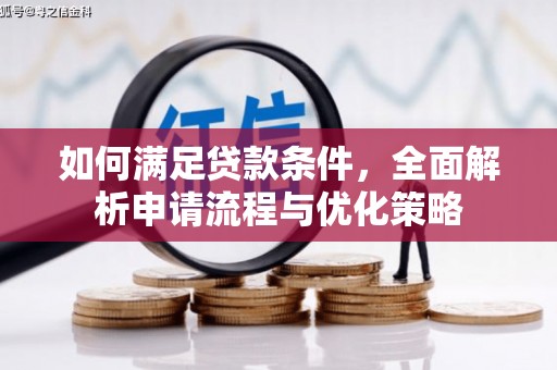 沁源如何满足贷款条件，全面解析申请流程与优化策略