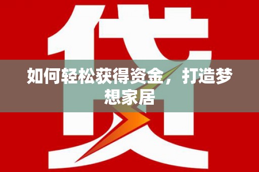 苍南如何轻松获得资金，打造梦想家居