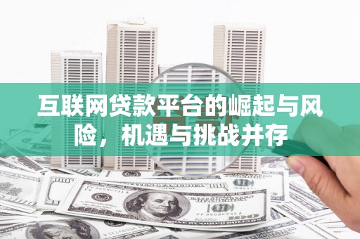 横县互联网贷款平台的崛起与风险，机遇与挑战并存
