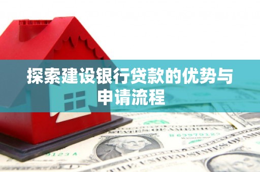 交口探索建设银行贷款的优势与申请流程