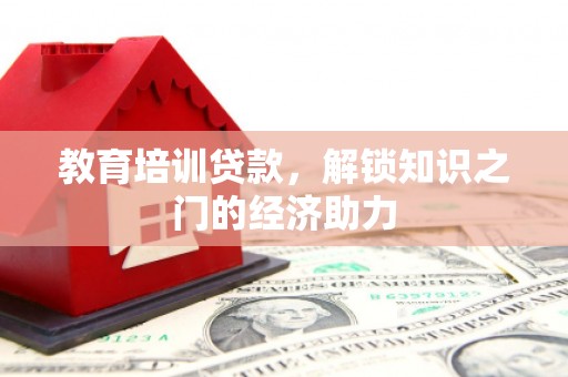 桓仁教育培训贷款，解锁知识之门的经济助力