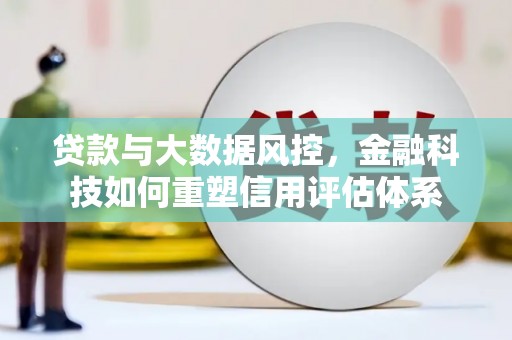 雨山贷款与大数据风控，金融科技如何重塑信用评估体系