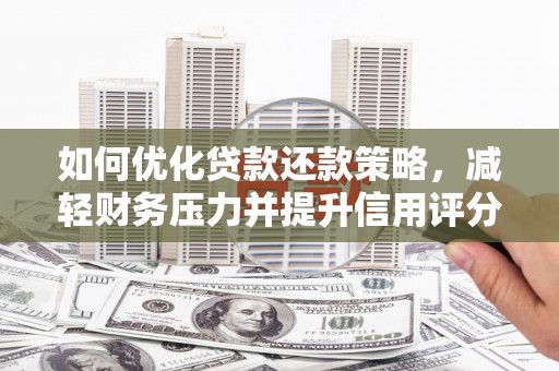 玉树如何优化贷款还款策略，减轻财务压力并提升信用评分