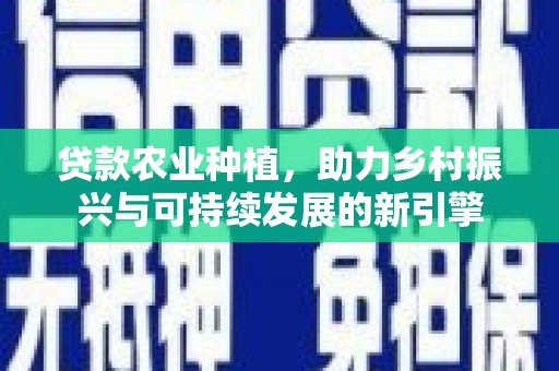宁陵贷款农业种植，助力乡村振兴与可持续发展的新引擎