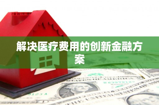 牧野解决医疗费用的创新金融方案