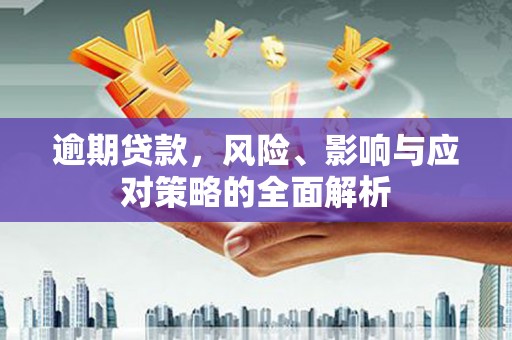 交城逾期贷款，风险、影响与应对策略的全面解析