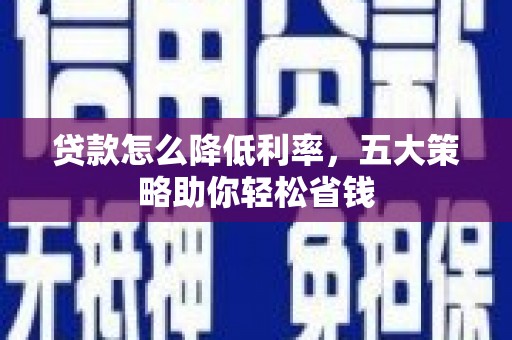 水上贷款怎么降低利率，五大策略助你轻松省钱