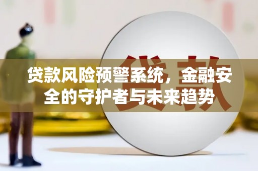 口湖贷款风险预警系统，金融安全的守护者与未来趋势
