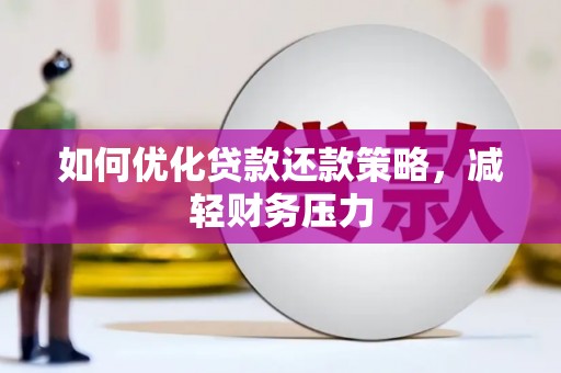 宜城如何优化贷款还款策略，减轻财务压力