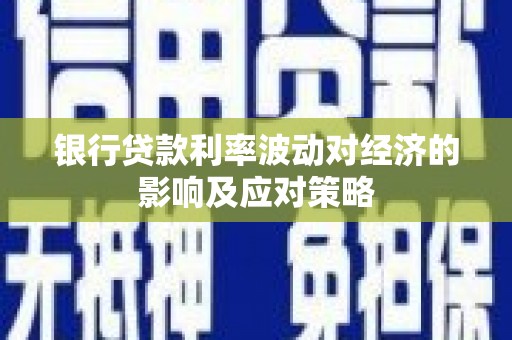 阿里山银行贷款利率波动对经济的影响及应对策略