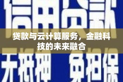 旗津贷款与云计算服务，金融科技的未来融合