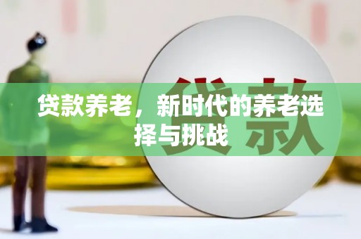 彭泽贷款养老，新时代的养老选择与挑战