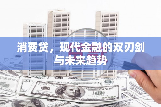 漳县消费贷，现代金融的双刃剑与未来趋势
