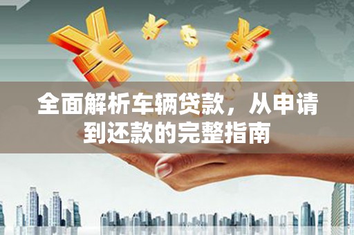 中寮全面解析车辆贷款，从申请到还款的完整指南