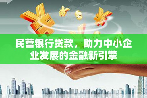 英山民营银行贷款，助力中小企业发展的金融新引擎