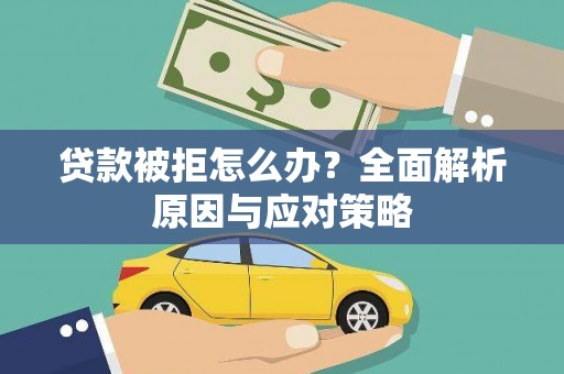 三义贷款被拒怎么办？全面解析原因与应对策略